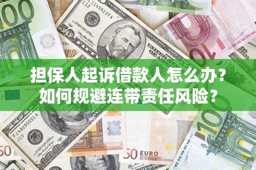 济南担保人起诉借款人怎么办?如何规避连带责任风险? 济南担保人起诉借款人怎么办?如何规避连带责任风险?